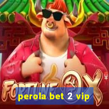 perola bet 2 vip